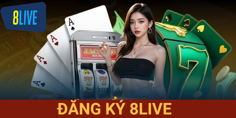 Đăng ký 8live Tổng quan đăng ký 8Live
